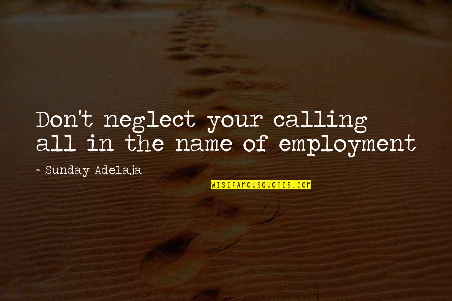 God S Work In My Life Quotes By Sunday Adelaja: Don't neglect your calling all in the name