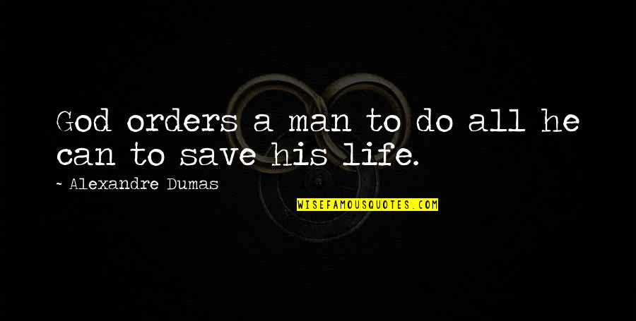 God Save His Life Quotes By Alexandre Dumas: God orders a man to do all he