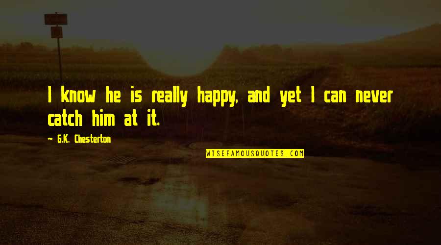 God Save His Life Quotes By G.K. Chesterton: I know he is really happy, and yet