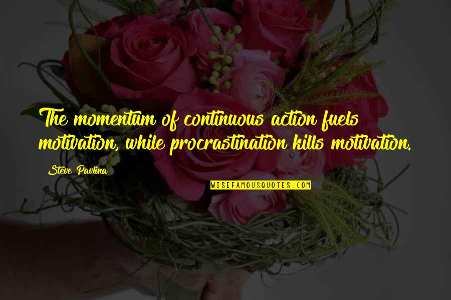 God Save His Life Quotes By Steve Pavlina: The momentum of continuous action fuels motivation, while