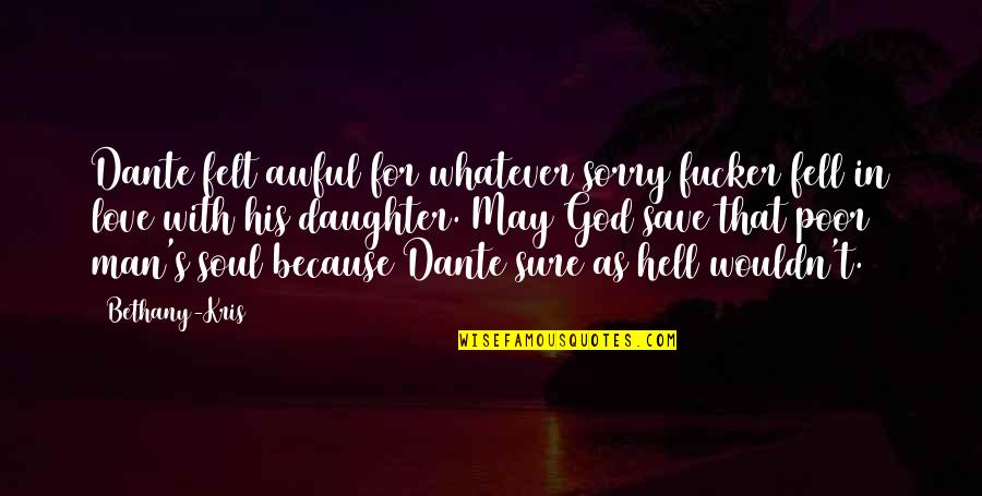 God Save My Soul Quotes By Bethany-Kris: Dante felt awful for whatever sorry fucker fell God Save My Soul Quotes By Bethany-Kris: Dante felt awful for whatever sorry fucker fell