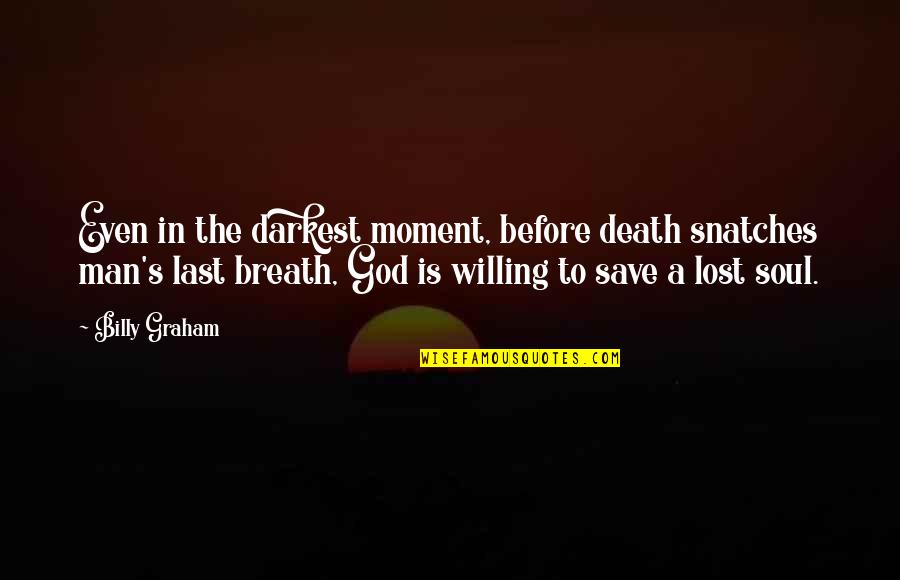 God Save My Soul Quotes By Billy Graham: Even in the darkest moment, before death snatches God Save My Soul Quotes By Billy Graham: Even in the darkest moment, before death snatches