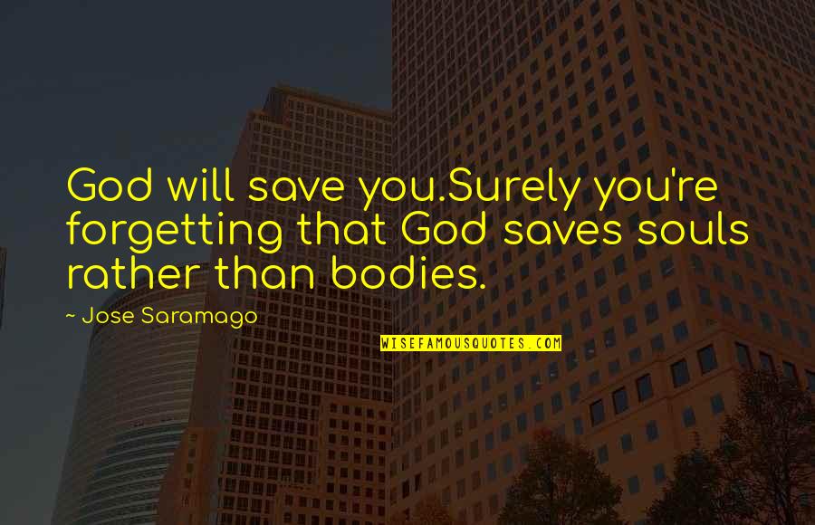 God Save My Soul Quotes By Jose Saramago: God will save you.Surely you're forgetting that God