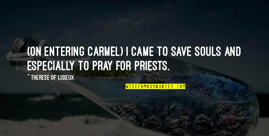 God Save My Soul Quotes By Therese Of Lisieux: (On entering Carmel) I came to save souls God Save My Soul Quotes By Therese Of Lisieux: (On entering Carmel) I came to save souls