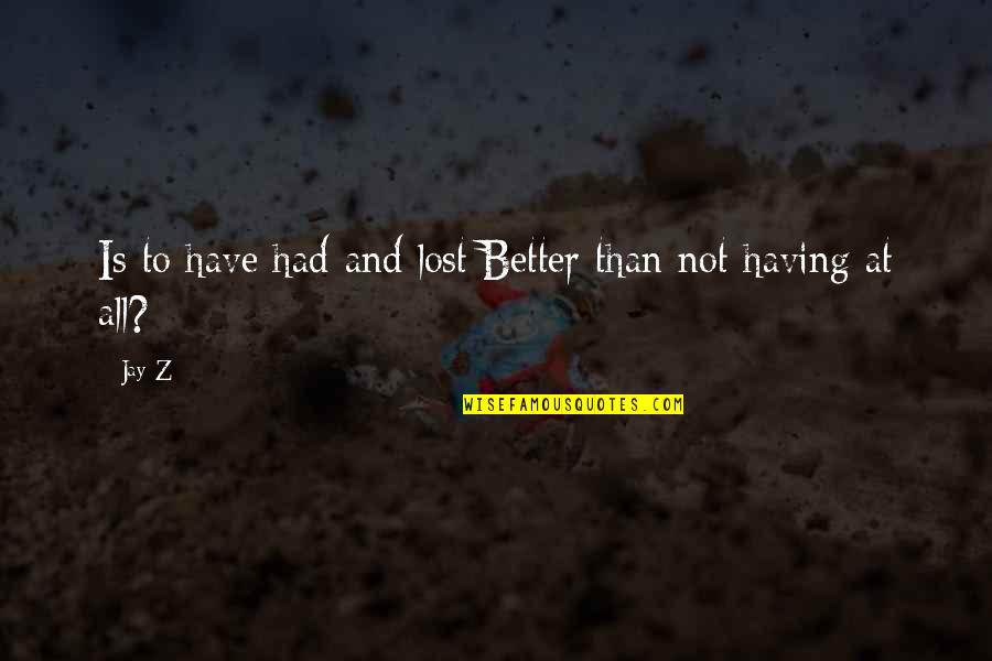 God Save The Queen Quotes By Jay-Z: Is to have had and lost/Better than not