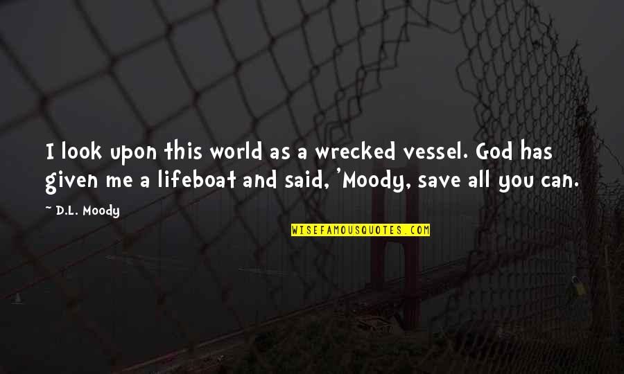 God Save The World Quotes By D.L. Moody: I look upon this world as a wrecked
