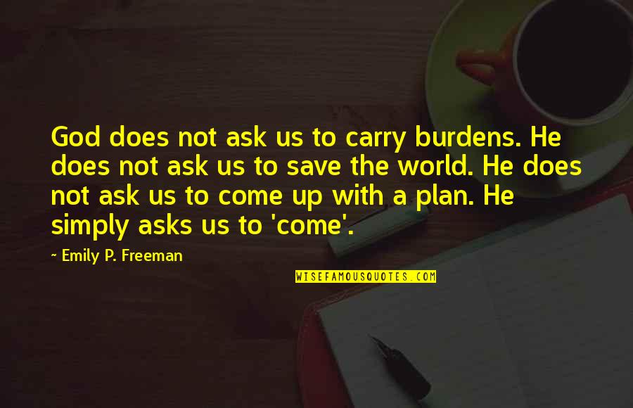 God Save The World Quotes By Emily P. Freeman: God does not ask us to carry burdens.