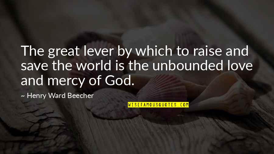 God Save The World Quotes By Henry Ward Beecher: The great lever by which to raise and