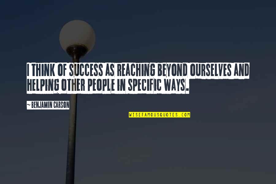 God Save This World Quotes By Benjamin Carson: I think of success as reaching beyond ourselves God Save This World Quotes By Benjamin Carson: I think of success as reaching beyond ourselves