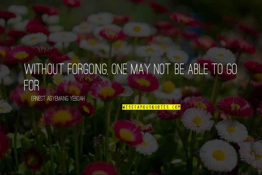God Save This World Quotes By Ernest Agyemang Yeboah: without forgoing, one may not be able to God Save This World Quotes By Ernest Agyemang Yeboah: without forgoing, one may not be able to