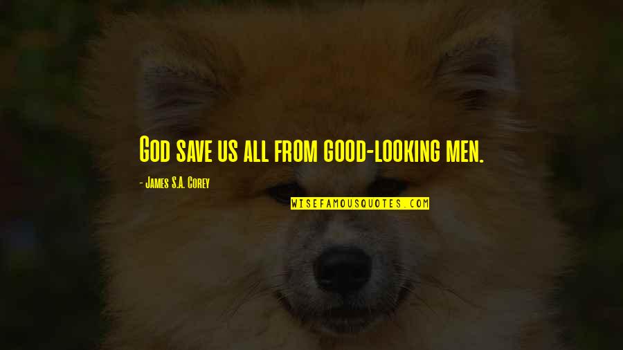 God Save Us Quotes By James S.A. Corey: God save us all from good-looking men. God Save Us Quotes By James S.A. Corey: God save us all from good-looking men.