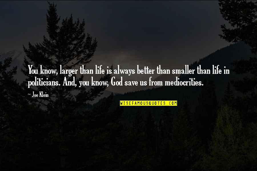 God Save Us Quotes By Joe Klein: You know, larger than life is always better God Save Us Quotes By Joe Klein: You know, larger than life is always better