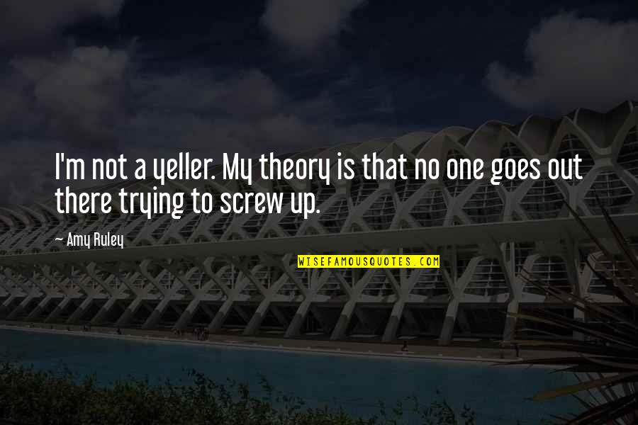 God Saved Me Quotes By Amy Ruley: I'm not a yeller. My theory is that