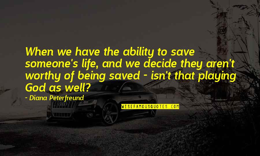 God Saved My Life Quotes By Diana Peterfreund: When we have the ability to save someone's