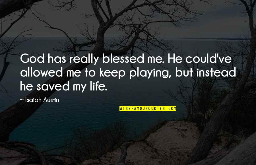 God Saved My Life Quotes By Isaiah Austin: God has really blessed me. He could've allowed