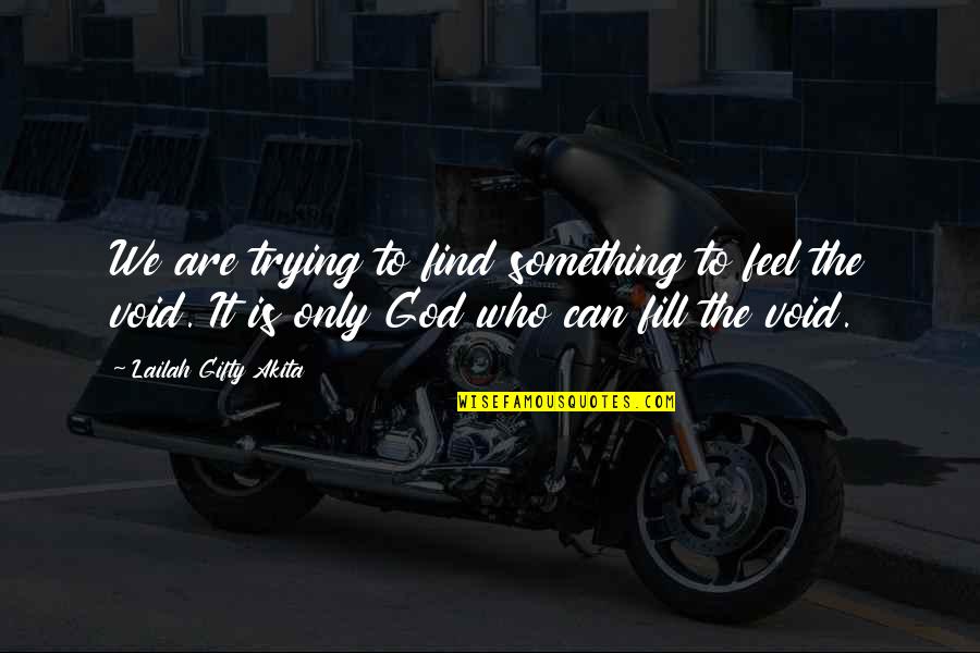 God Saved My Life Quotes By Lailah Gifty Akita: We are trying to find something to feel