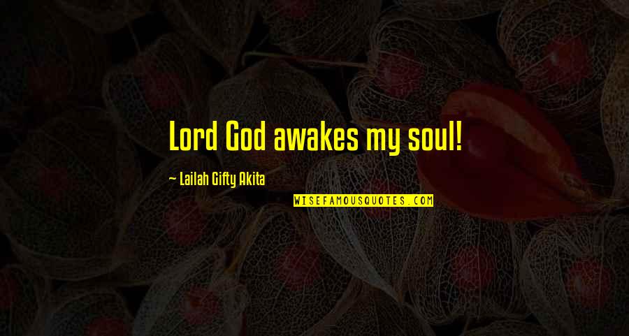 God Saved My Life Quotes By Lailah Gifty Akita: Lord God awakes my soul!