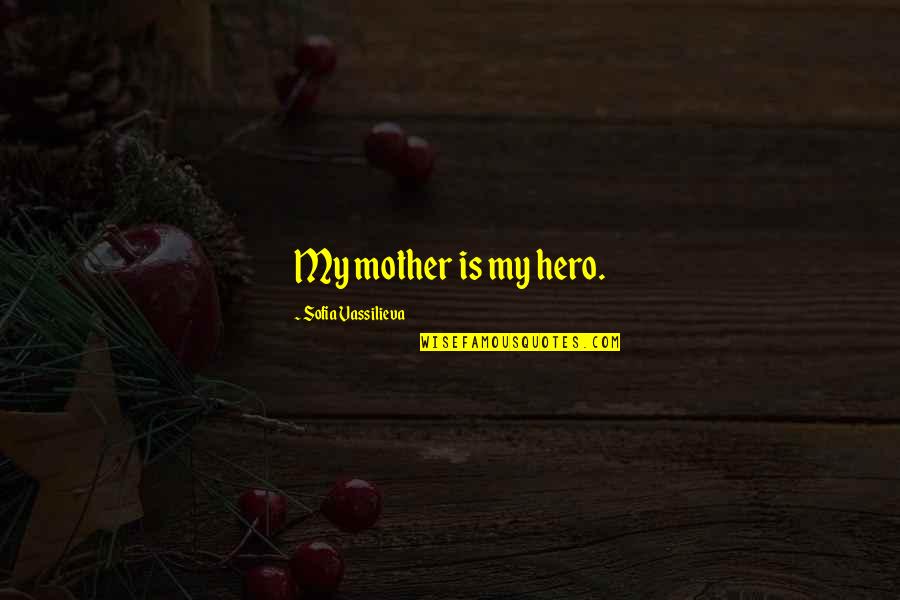 God Saves Bible Quotes By Sofia Vassilieva: My mother is my hero.