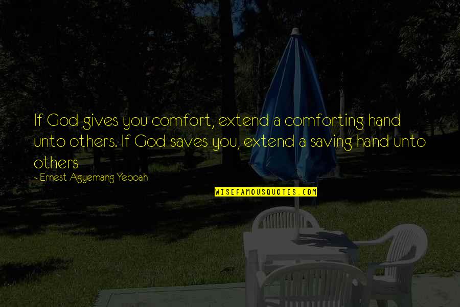 God Saves Quotes By Ernest Agyemang Yeboah: If God gives you comfort, extend a comforting