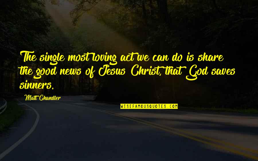 God Saves Quotes By Matt Chandler: The single most loving act we can do