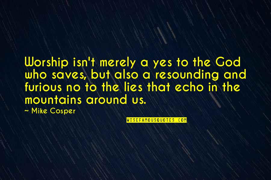 God Saves Quotes By Mike Cosper: Worship isn't merely a yes to the God