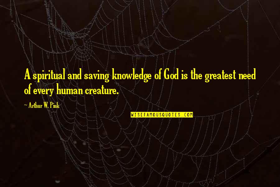 God Saving Us Quotes By Arthur W. Pink: A spiritual and saving knowledge of God is