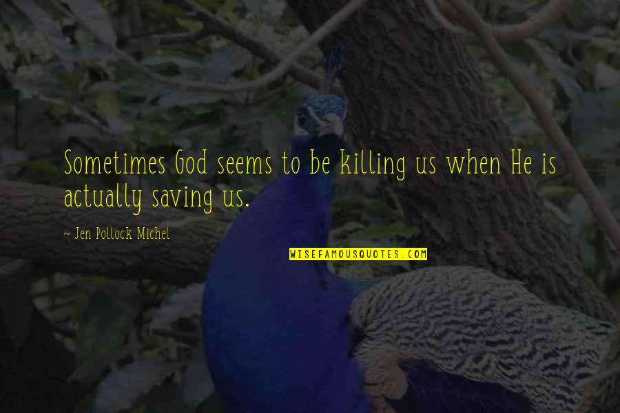 God Saving Us Quotes By Jen Pollock Michel: Sometimes God seems to be killing us when