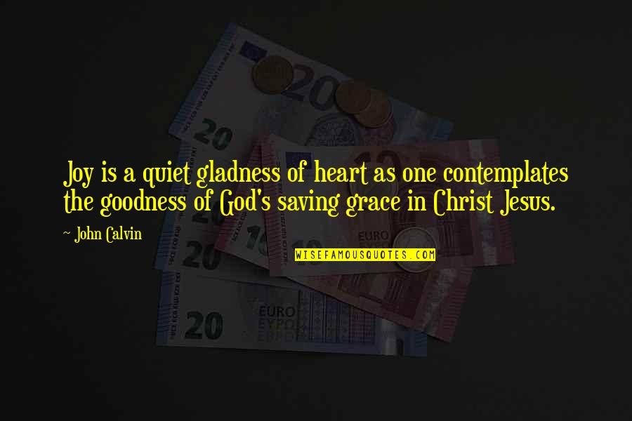 God Saving Us Quotes By John Calvin: Joy is a quiet gladness of heart as