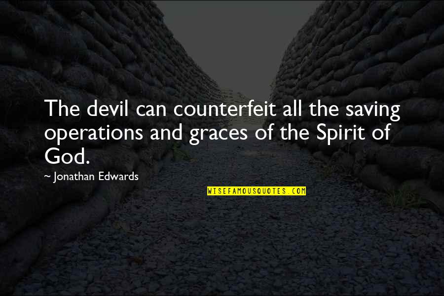 God Saving Us Quotes By Jonathan Edwards: The devil can counterfeit all the saving operations God Saving Us Quotes By Jonathan Edwards: The devil can counterfeit all the saving operations
