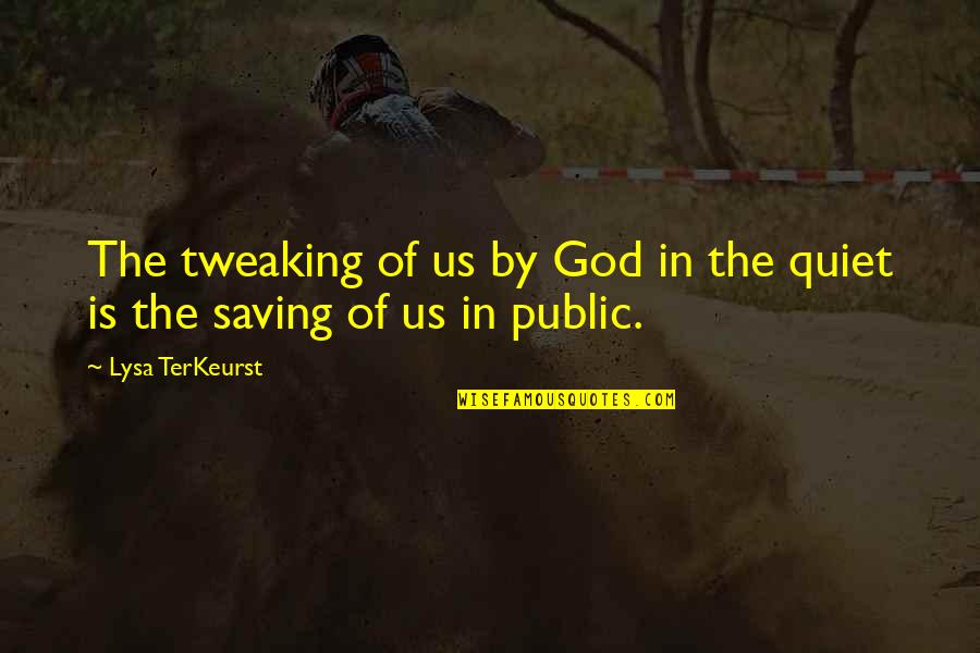 God Saving Us Quotes By Lysa TerKeurst: The tweaking of us by God in the