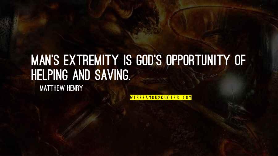 God Saving Us Quotes By Matthew Henry: Man's extremity is God's opportunity of helping and God Saving Us Quotes By Matthew Henry: Man's extremity is God's opportunity of helping and