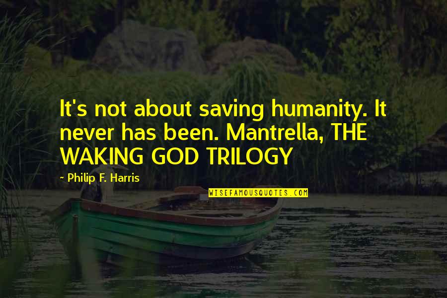 God Saving Us Quotes By Philip F. Harris: It's not about saving humanity. It never has God Saving Us Quotes By Philip F. Harris: It's not about saving humanity. It never has