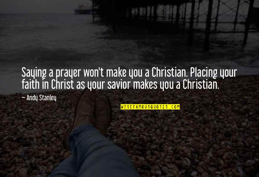 God Savior Quotes By Andy Stanley: Saying a prayer won't make you a Christian.