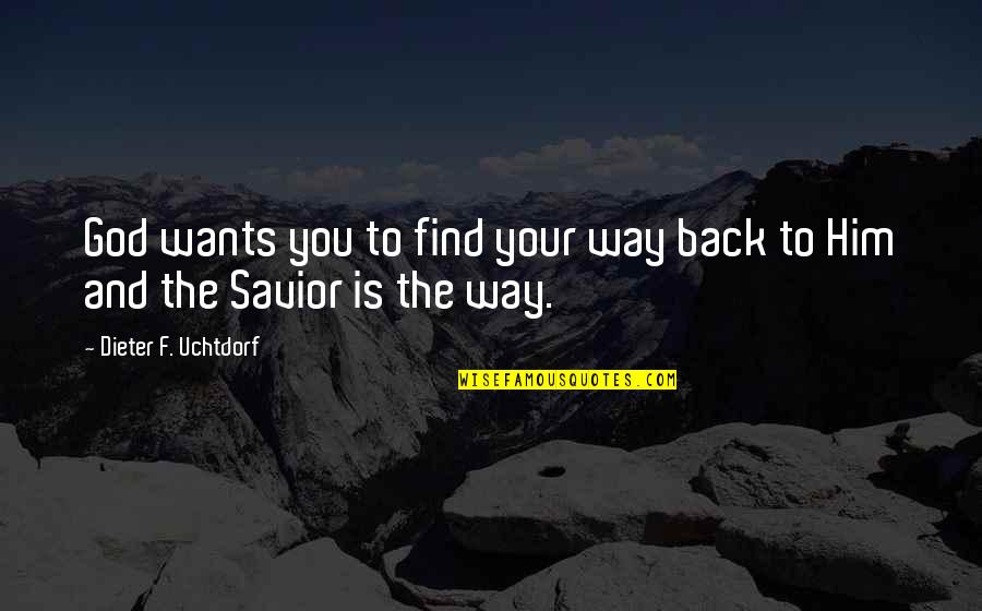 God Savior Quotes By Dieter F. Uchtdorf: God wants you to find your way back