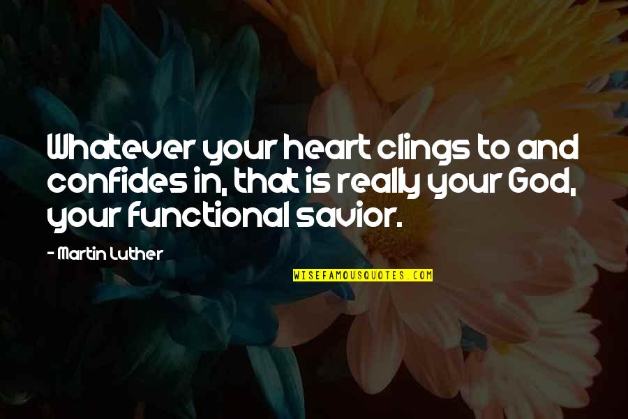 God Savior Quotes By Martin Luther: Whatever your heart clings to and confides in,