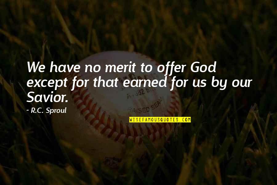 God Savior Quotes By R.C. Sproul: We have no merit to offer God except
