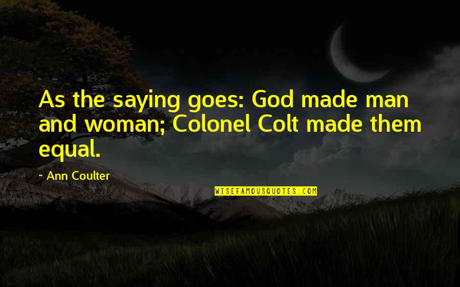 God Saying Quotes By Ann Coulter: As the saying goes: God made man and