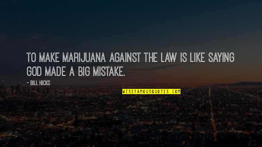 God Saying Quotes By Bill Hicks: To make marijuana against the law is like