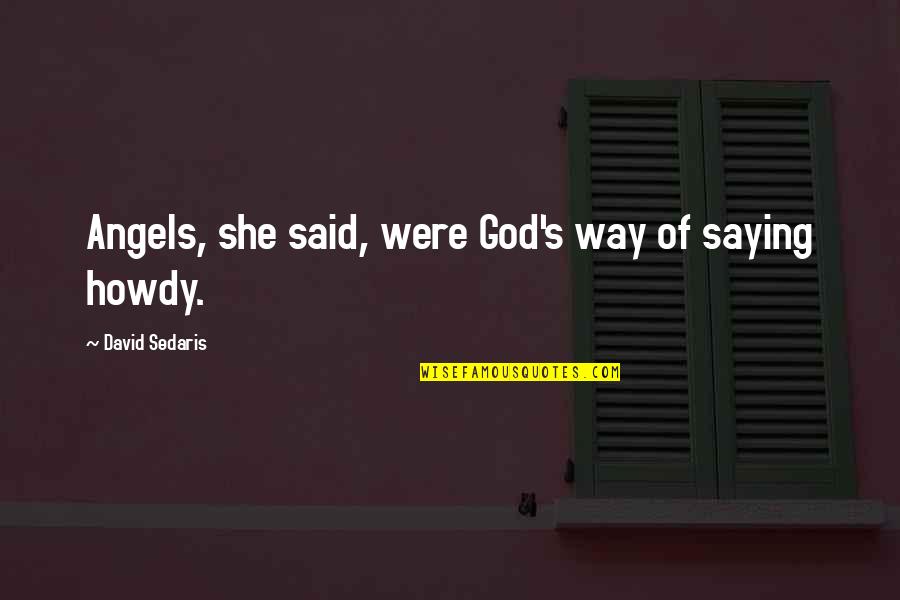 God Saying Quotes By David Sedaris: Angels, she said, were God's way of saying