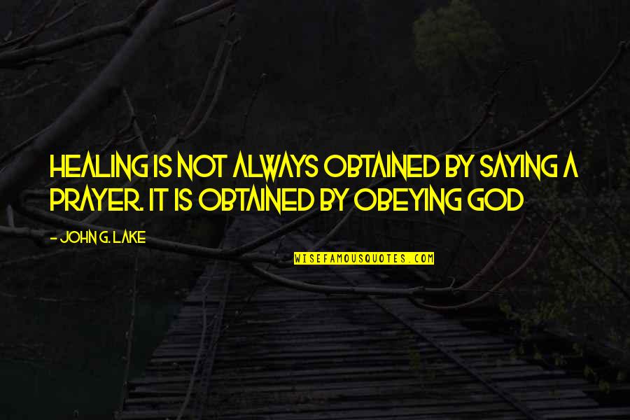 God Saying Quotes By John G. Lake: Healing is not always obtained by saying a