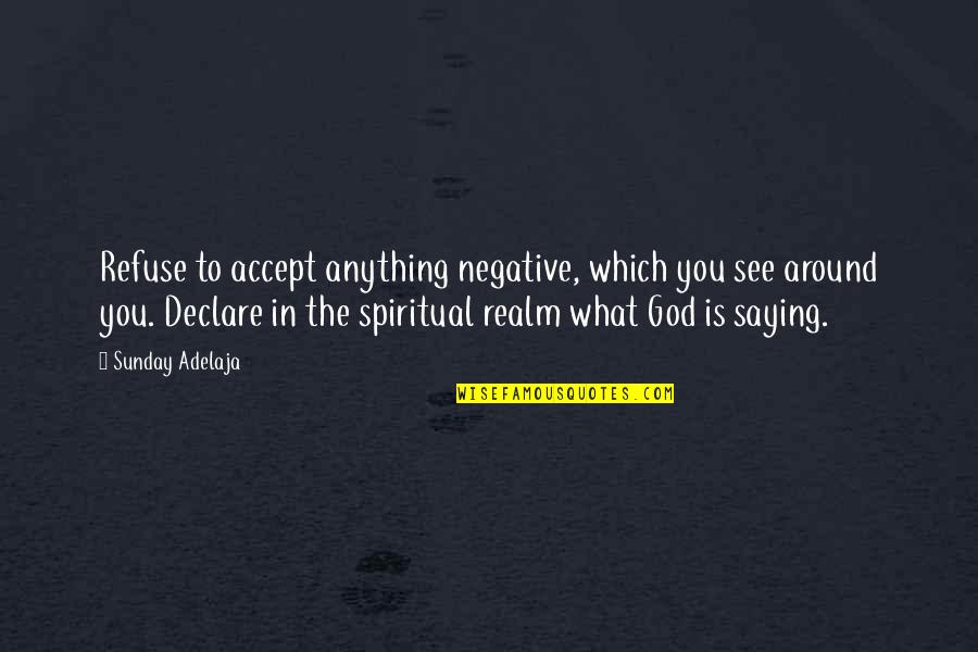 God Saying Quotes By Sunday Adelaja: Refuse to accept anything negative, which you see