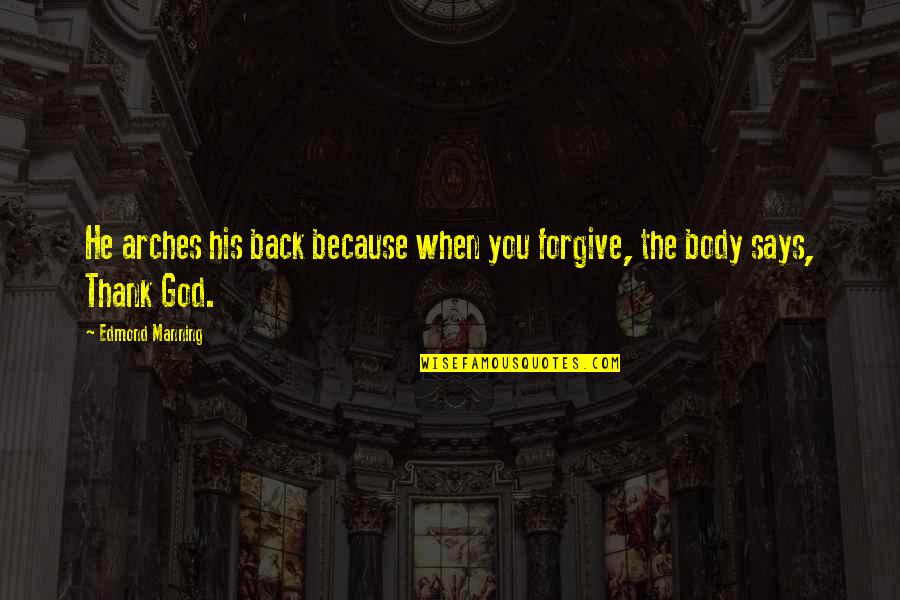 God Says Forgive Quotes By Edmond Manning: He arches his back because when you forgive,