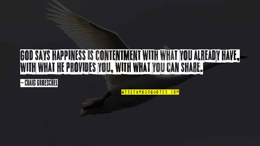 God Says Quotes By Craig Groeschel: God says happiness is contentment with what you
