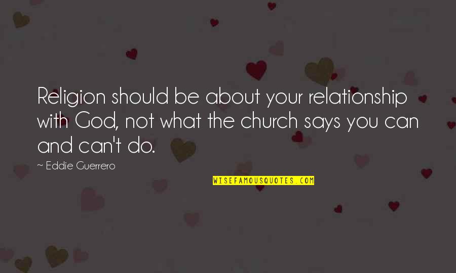 God Says Quotes By Eddie Guerrero: Religion should be about your relationship with God,