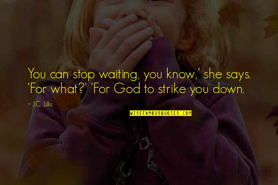 God Says Quotes By J.C. Lillis: You can stop waiting, you know,' she says.