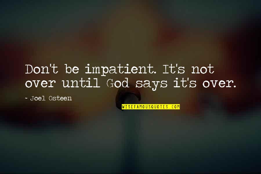 God Says Quotes By Joel Osteen: Don't be impatient. It's not over until God