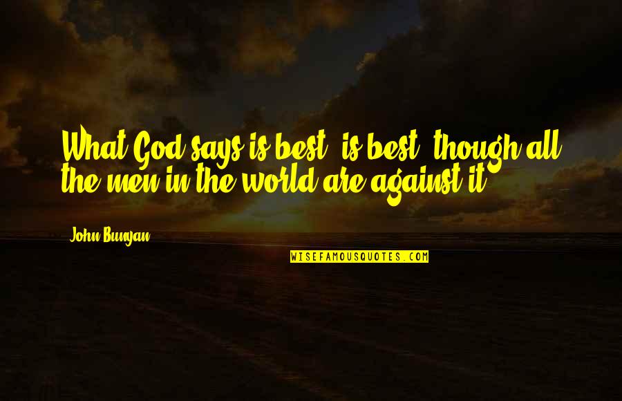 God Says Quotes By John Bunyan: What God says is best, is best, though