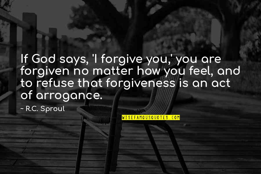 God Says Quotes By R.C. Sproul: If God says, 'I forgive you,' you are