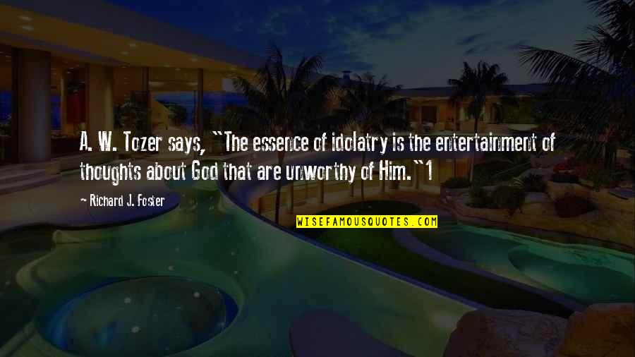 God Says Quotes By Richard J. Foster: A. W. Tozer says, "The essence of idolatry