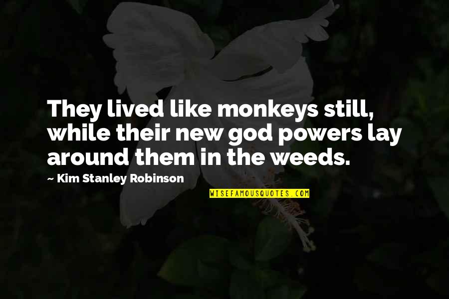 God Science Philosophy Quotes By Kim Stanley Robinson: They lived like monkeys still, while their new